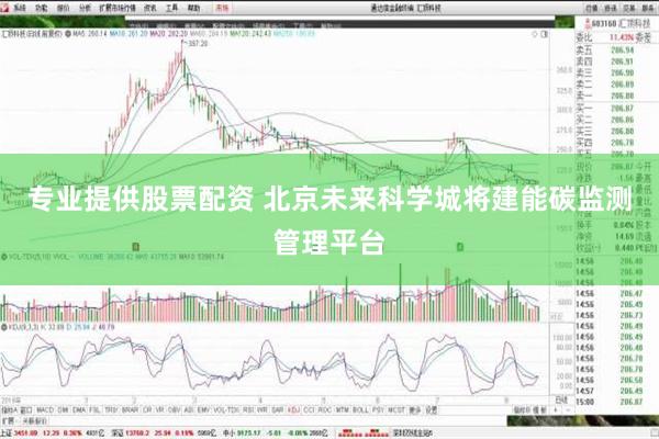 专业提供股票配资 北京未来科学城将建能碳监测管理平台