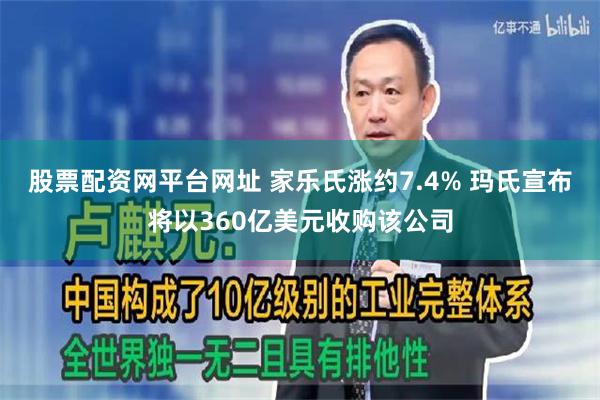 股票配资网平台网址 家乐氏涨约7.4% 玛氏宣布将以360亿美元收购该公司