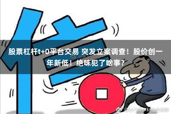 股票杠杆t+0平台交易 突发立案调查！股价创一年新低！绝味犯了啥事？