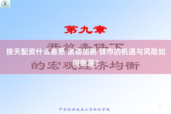 按天配资什么意思 波动加剧 债市的机遇与风险如何衡量？