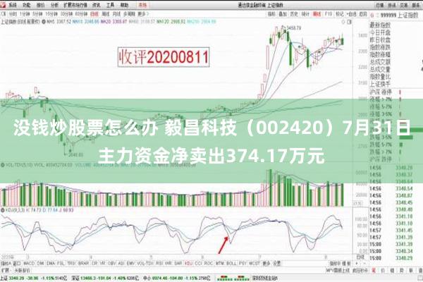 没钱炒股票怎么办 毅昌科技（002420）7月31日主力资金净卖出374.17万元