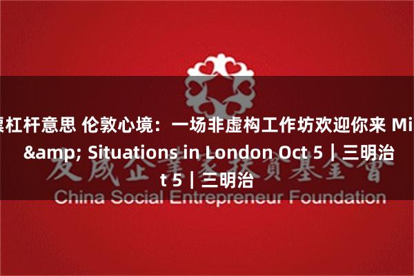 股票杠杆意思 伦敦心境：一场非虚构工作坊欢迎你来 Minds & Situations in London Oct 5｜三明治