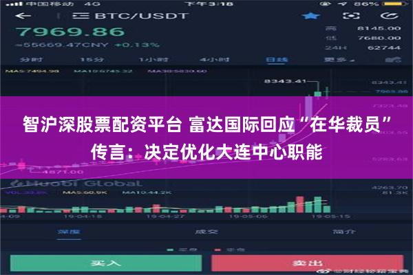 智沪深股票配资平台 富达国际回应“在华裁员”传言：决定优化大连中心职能