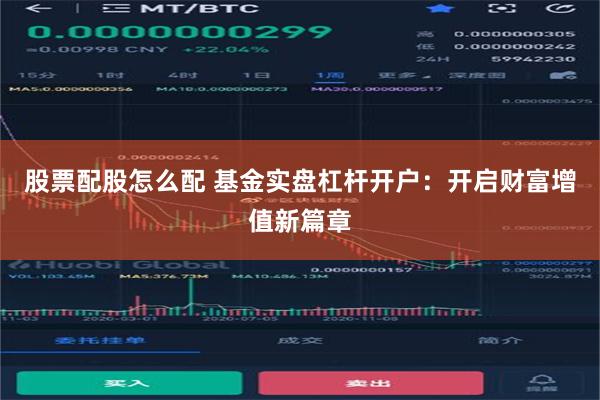 股票配股怎么配 基金实盘杠杆开户：开启财富增值新篇章