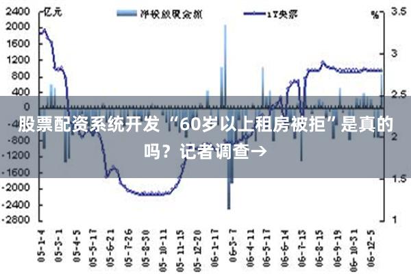 股票配资系统开发 “60岁以上租房被拒”是真的吗？记者调查→