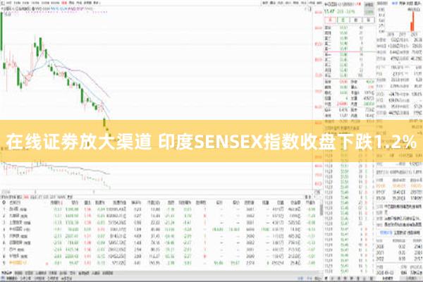 在线证劵放大渠道 印度SENSEX指数收盘下跌1.2%