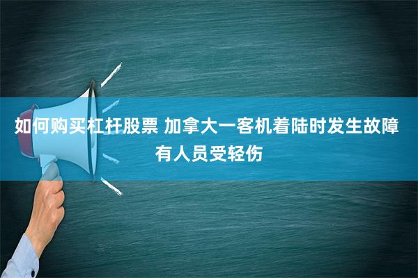 如何购买杠杆股票 加拿大一客机着陆时发生故障 有人员受轻伤