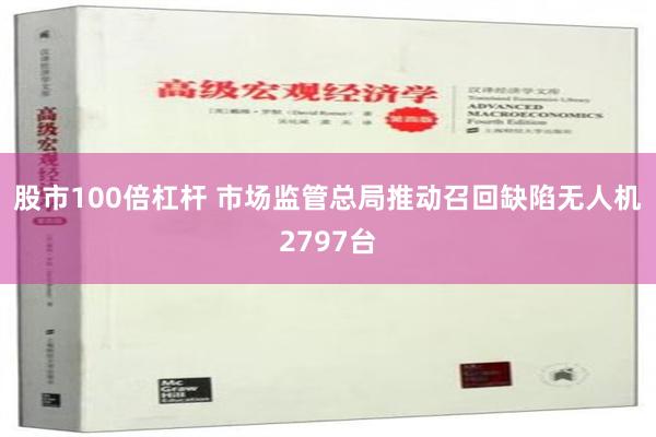 股市100倍杠杆 市场监管总局推动召回缺陷无人机2797台